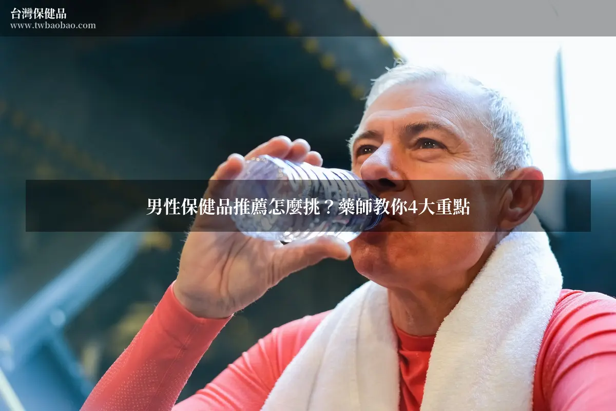 男性保健品推薦怎麼挑？藥師教你4大重點