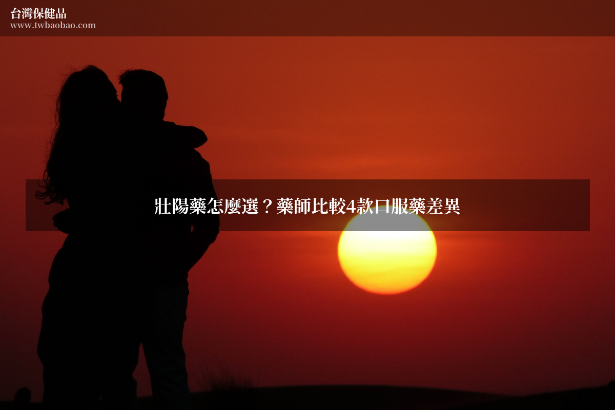 壯陽藥怎麼選？藥師比較4款口服藥差異