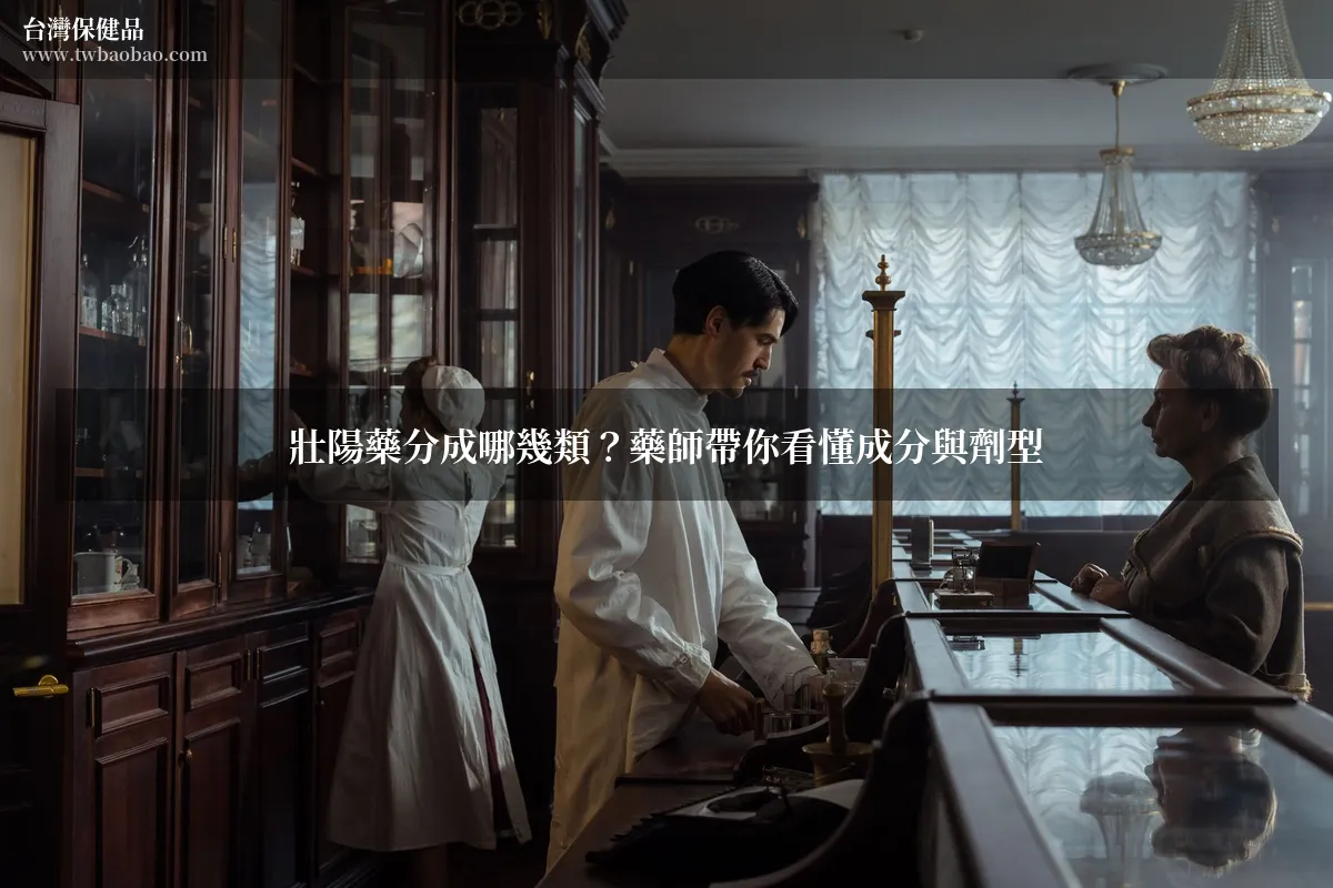 壯陽藥分成哪幾類？藥師帶你看懂成分與劑型